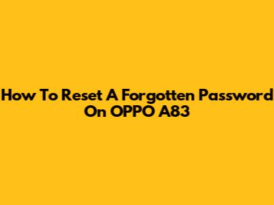 How To Reset A Forgotten Password On OPPO A83