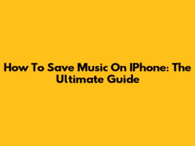How To Save Music On IPhone: The Ultimate Guide