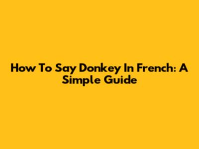 How To Say Donkey In French: A Simple Guide