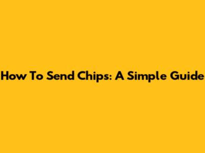 How To Send Chips: A Simple Guide