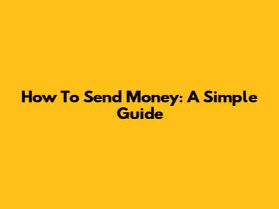 How To Send Money: A Simple Guide