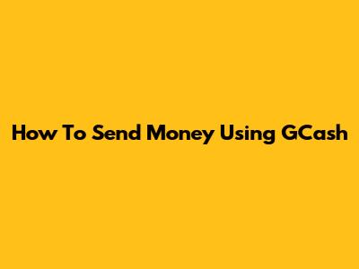 How To Send Money Using GCash