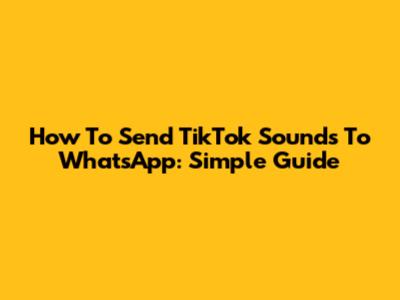 How To Send TikTok Sounds To WhatsApp: Simple Guide