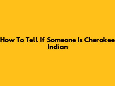 How To Tell If Someone Is Cherokee Indian