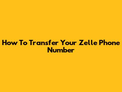 How To Transfer Your Zelle Phone Number