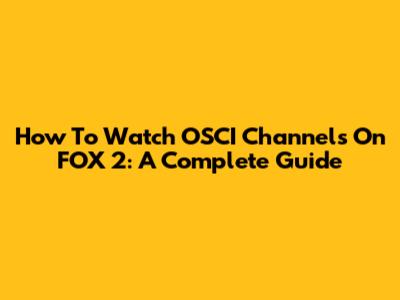 How To Watch OSCI Channels On FOX 2: A Complete Guide
