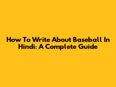 How To Write About Baseball In Hindi: A Complete Guide