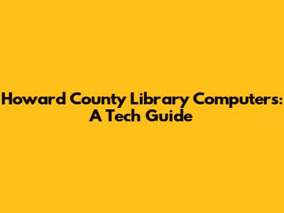 Howard County Library Computers: A Tech Guide