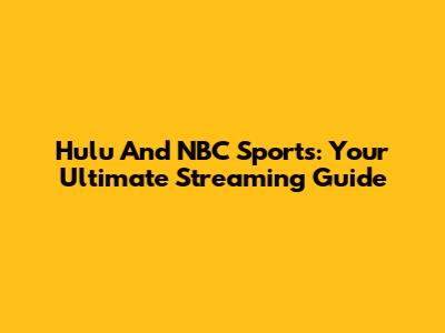 Hulu And NBC Sports: Your Ultimate Streaming Guide