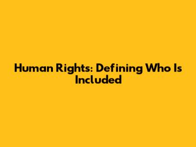 Human Rights: Defining Who Is Included