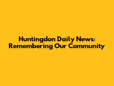 Huntingdon Daily News: Remembering Our Community