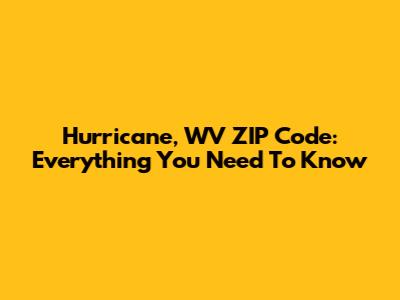 Hurricane, WV ZIP Code: Everything You Need To Know