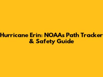 Hurricane Erin: NOAA's Path Tracker & Safety Guide