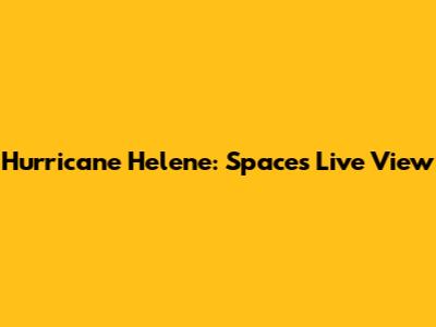 Hurricane Helene: Space's Live View