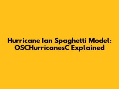 Hurricane Ian Spaghetti Model: OSCHurricanesC Explained