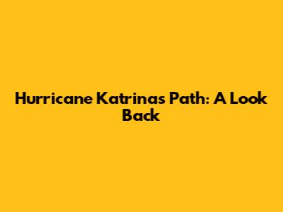 Hurricane Katrina's Path: A Look Back