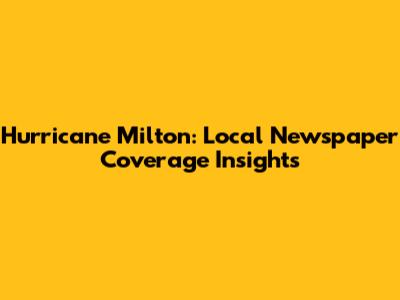 Hurricane Milton: Local Newspaper Coverage Insights