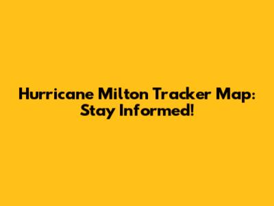 Hurricane Milton Tracker Map: Stay Informed!