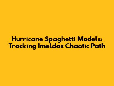 Hurricane Spaghetti Models: Tracking Imelda's Chaotic Path
