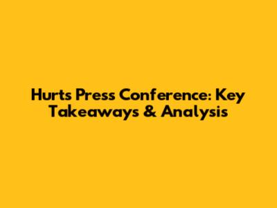 Hurts Press Conference: Key Takeaways & Analysis