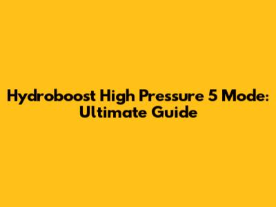 Hydroboost High Pressure 5 Mode: Ultimate Guide