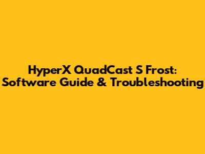 HyperX QuadCast S Frost: Software Guide & Troubleshooting
