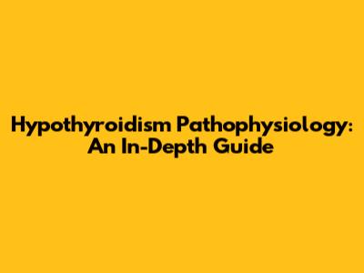 Hypothyroidism Pathophysiology: An In-Depth Guide