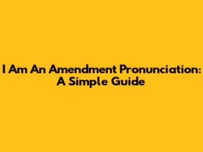 I Am An Amendment Pronunciation: A Simple Guide