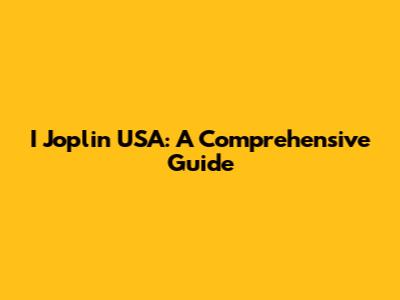 I Joplin USA: A Comprehensive Guide