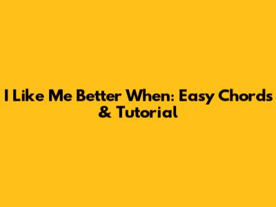 I Like Me Better When: Easy Chords & Tutorial