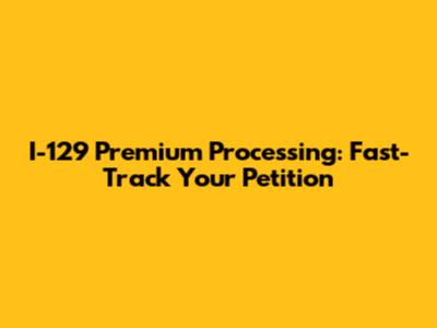 I-129 Premium Processing: Fast-Track Your Petition