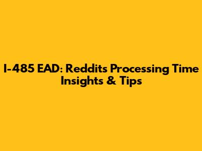 I-485 EAD: Reddit's Processing Time Insights & Tips