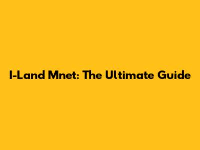 I-Land Mnet: The Ultimate Guide
