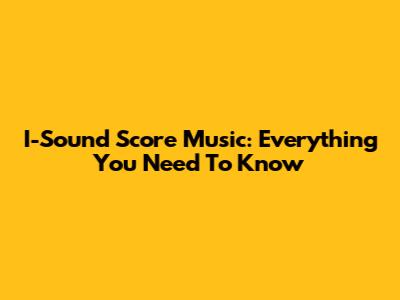 I-Sound Score Music: Everything You Need To Know