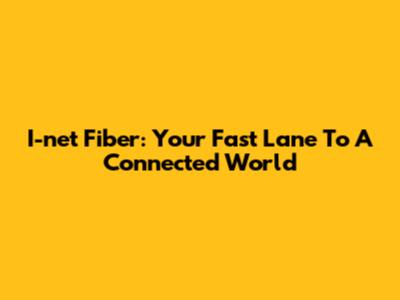 I-net Fiber: Your Fast Lane To A Connected World