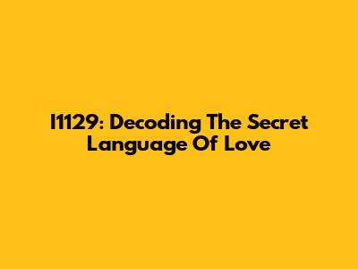 I1129: Decoding The Secret Language Of Love
