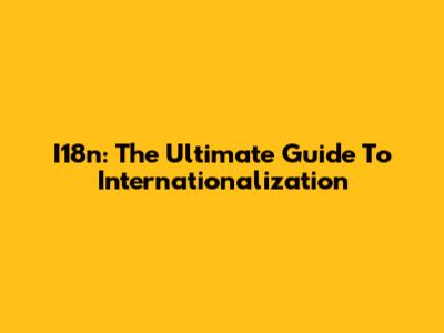I18n: The Ultimate Guide To Internationalization
