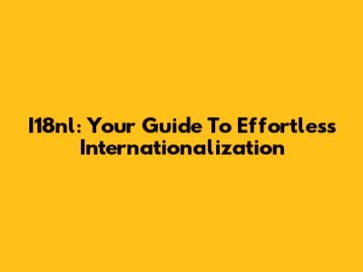 I18nl: Your Guide To Effortless Internationalization