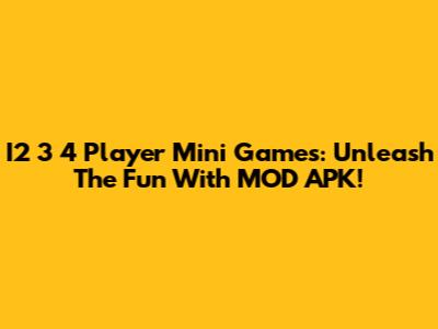 I2 3 4 Player Mini Games: Unleash The Fun With MOD APK!