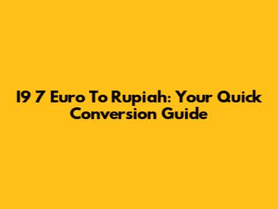 I9 7 Euro To Rupiah: Your Quick Conversion Guide