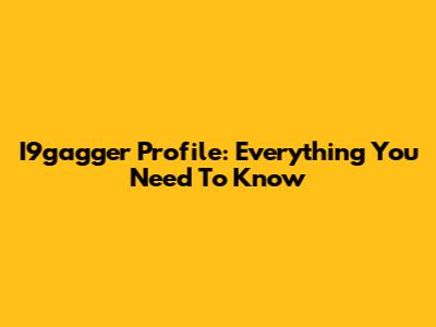I9gagger Profile: Everything You Need To Know