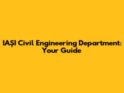 IAȘI Civil Engineering Department: Your Guide