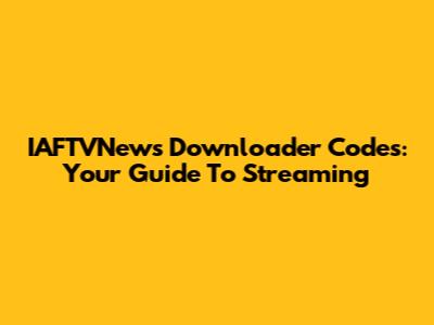 IAFTVNews Downloader Codes: Your Guide To Streaming