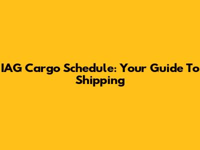 IAG Cargo Schedule: Your Guide To Shipping