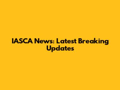 IASCA News: Latest Breaking Updates