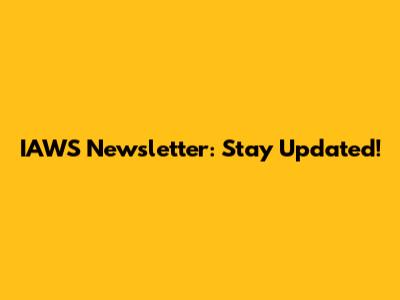 IAWS Newsletter: Stay Updated!