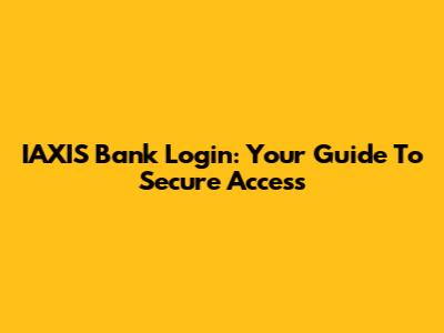 IAXIS Bank Login: Your Guide To Secure Access