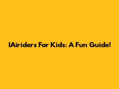 IAiriders For Kids: A Fun Guide!