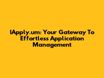 IApply.um: Your Gateway To Effortless Application Management