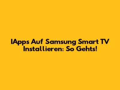 IApps Auf Samsung Smart TV Installieren: So Geht's!